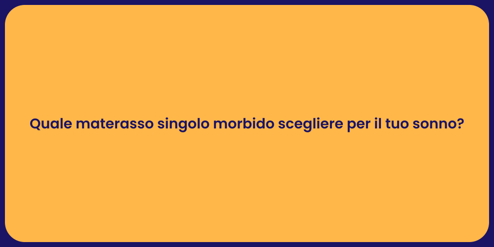 Quale materasso singolo morbido scegliere per il tuo sonno?