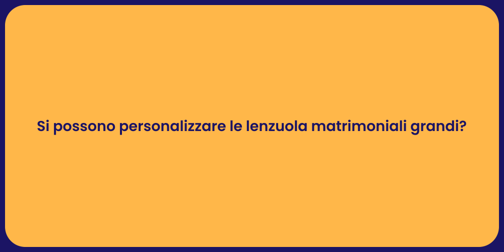Si possono personalizzare le lenzuola matrimoniali grandi?
