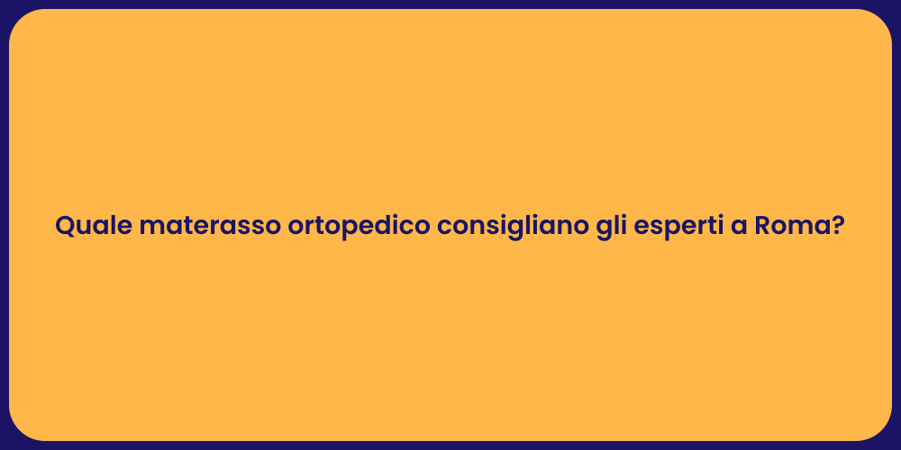 Quale materasso ortopedico consigliano gli esperti a Roma?