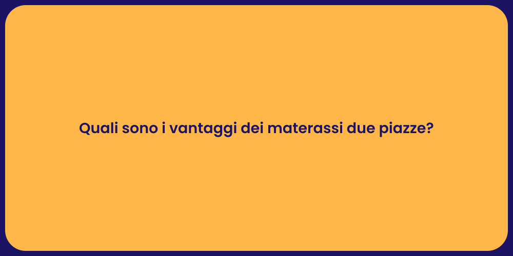 Quali sono i vantaggi dei materassi due piazze?