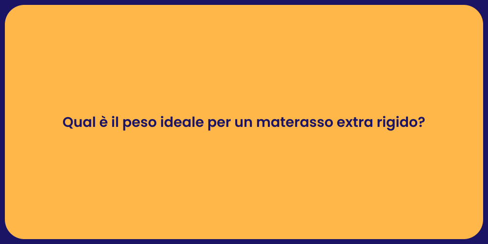 Qual è il peso ideale per un materasso extra rigido?