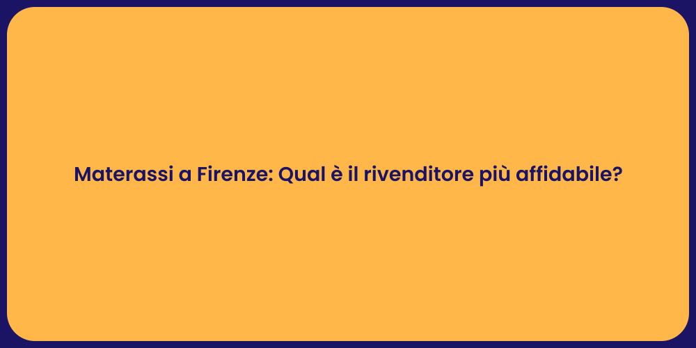 Materassi a Firenze: Qual è il rivenditore più affidabile?