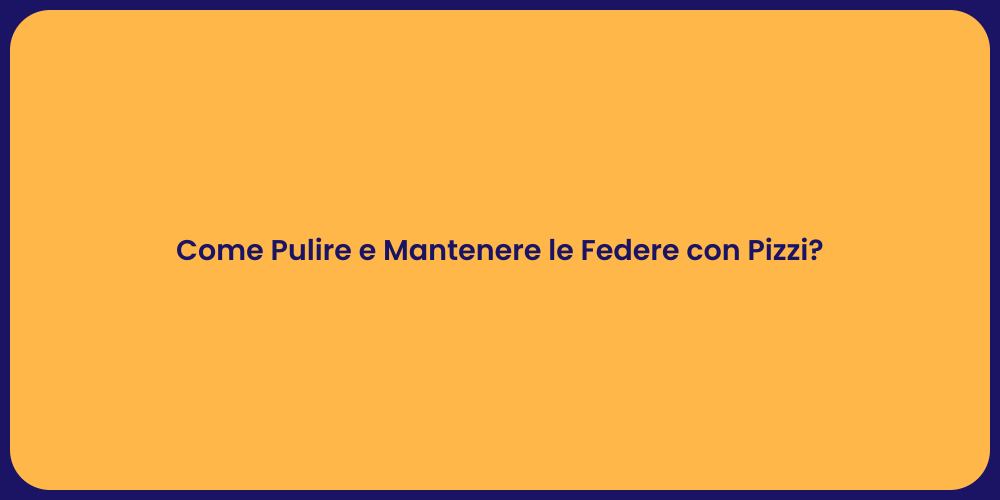 Come Pulire e Mantenere le Federe con Pizzi?