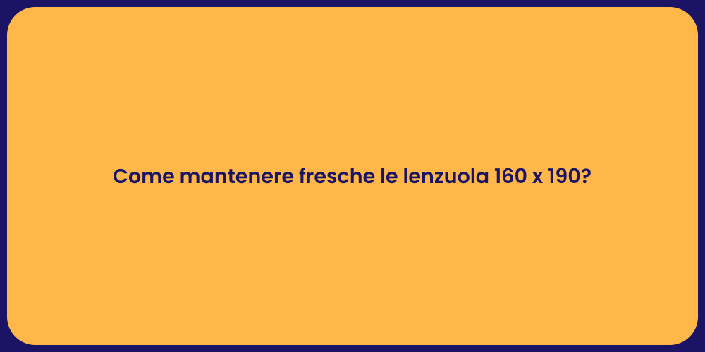 Come mantenere fresche le lenzuola 160 x 190?
