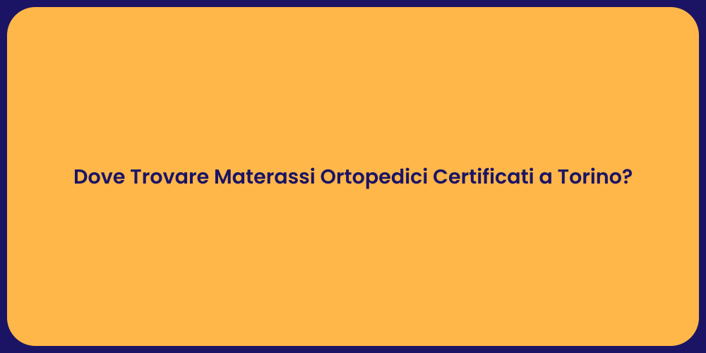 Dove Trovare Materassi Ortopedici Certificati a Torino?