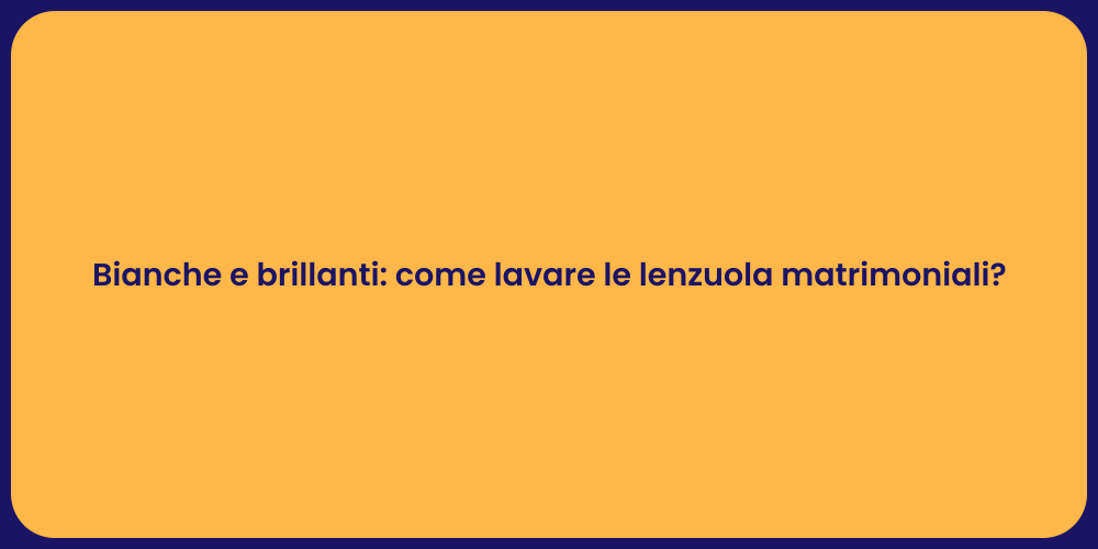 Bianche e brillanti: come lavare le lenzuola matrimoniali?