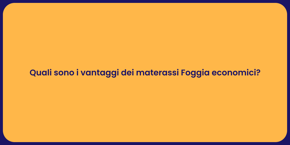 Quali sono i vantaggi dei materassi Foggia economici?