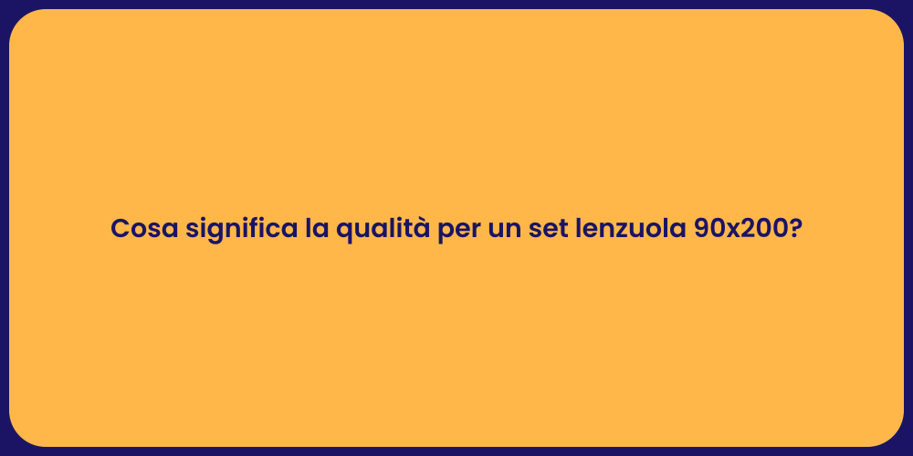 Cosa significa la qualità per un set lenzuola 90x200?