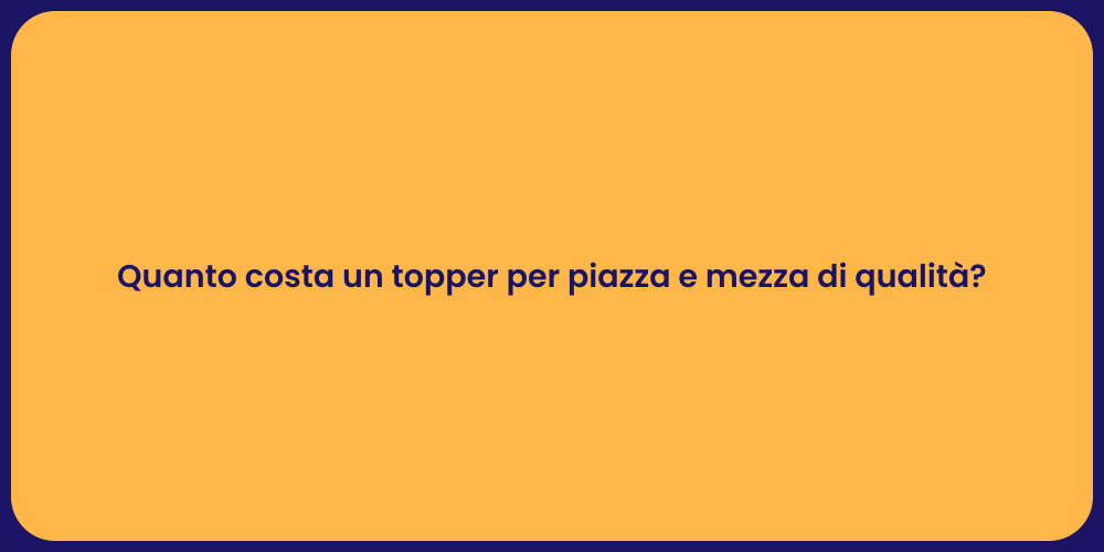 Quanto costa un topper per piazza e mezza di qualità?