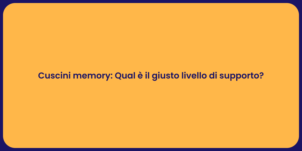 Cuscini memory: Qual è il giusto livello di supporto?