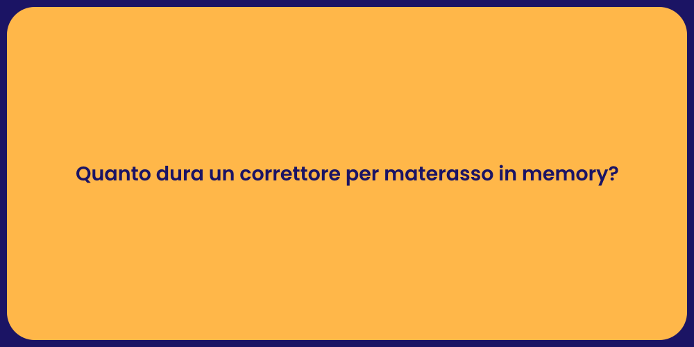 Quanto dura un correttore per materasso in memory?