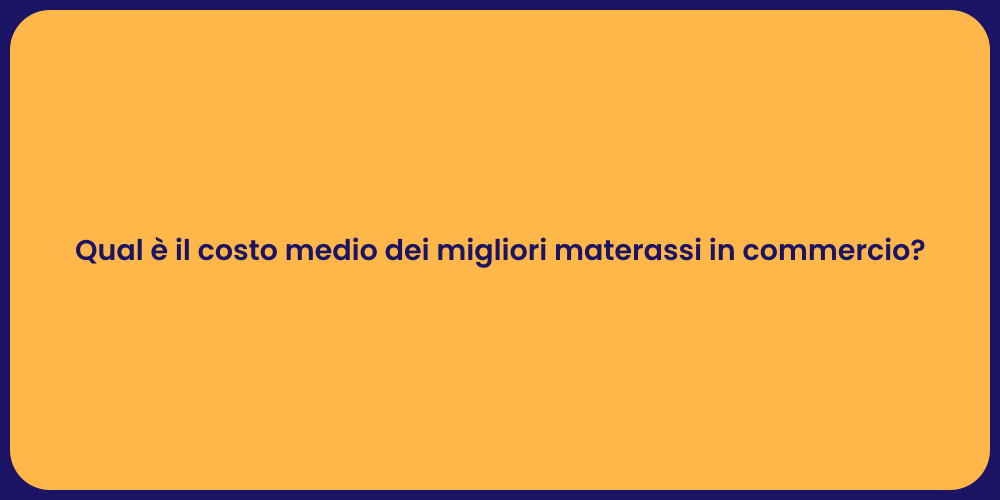 Qual è il costo medio dei migliori materassi in commercio?