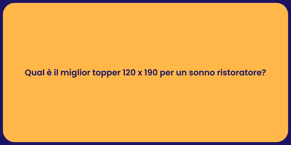 Qual è il miglior topper 120 x 190 per un sonno ristoratore?
