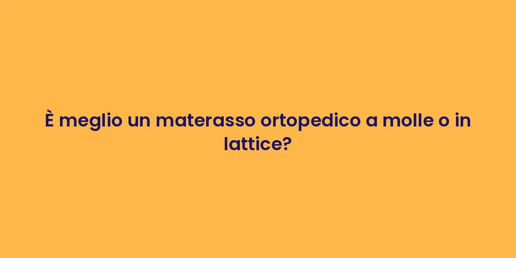 È meglio un materasso ortopedico a molle o in lattice?