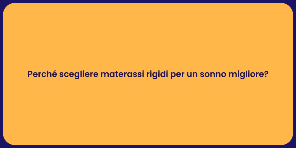 Perché scegliere materassi rigidi per un sonno migliore?