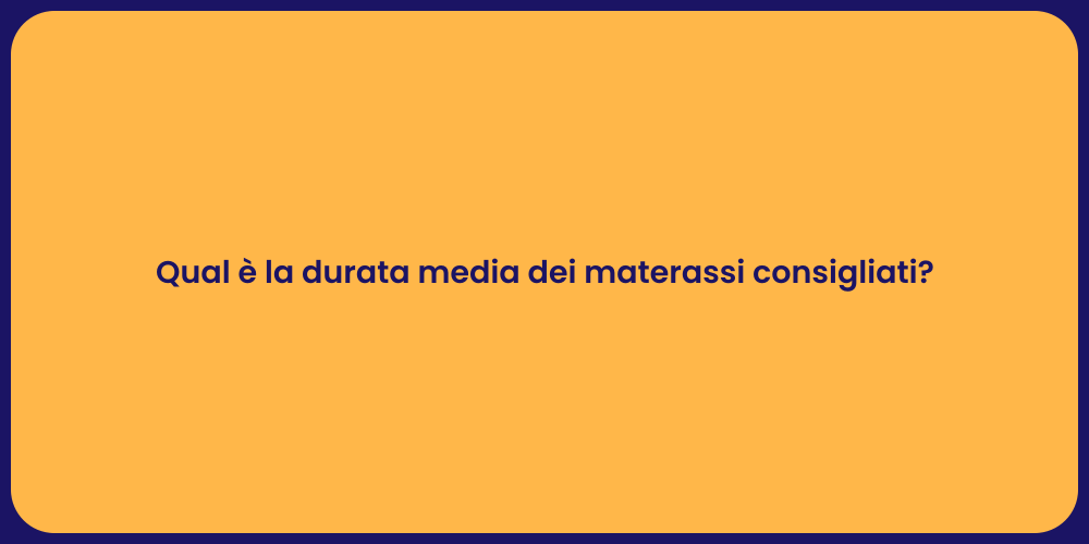 Qual è la durata media dei materassi consigliati?