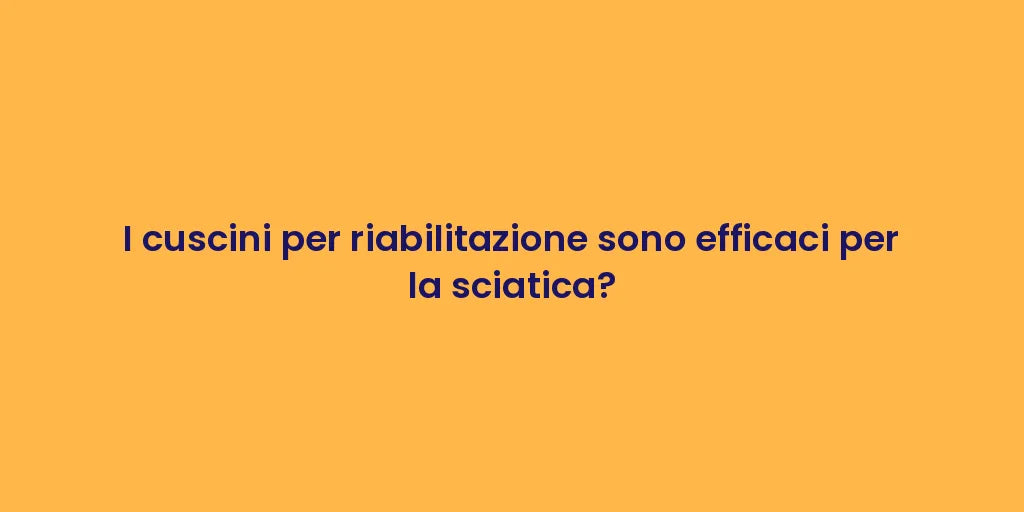 I cuscini per riabilitazione sono efficaci per la sciatica?