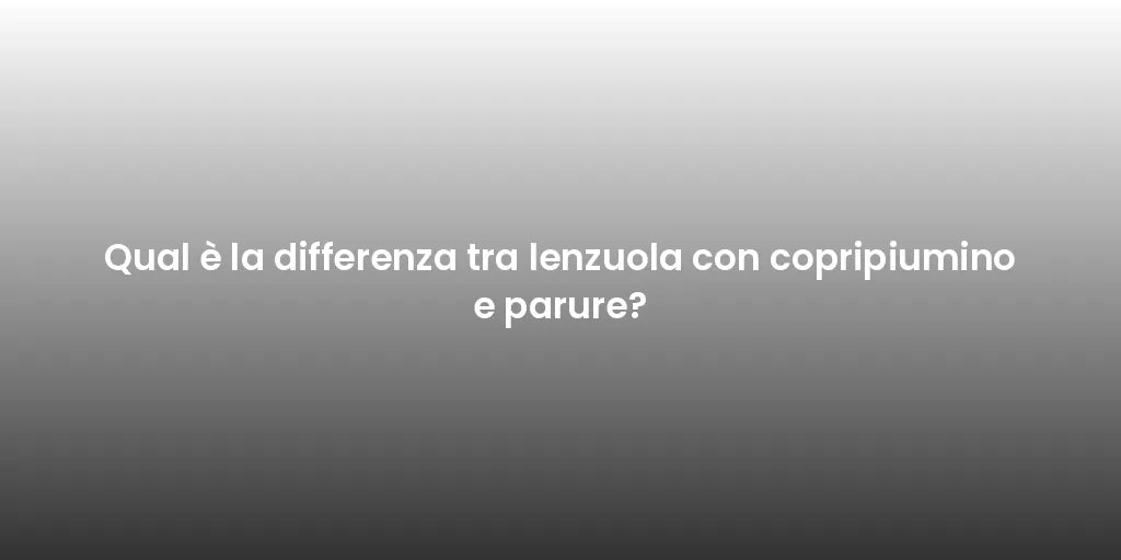 Qual è la differenza tra lenzuola con copripiumino e parure?