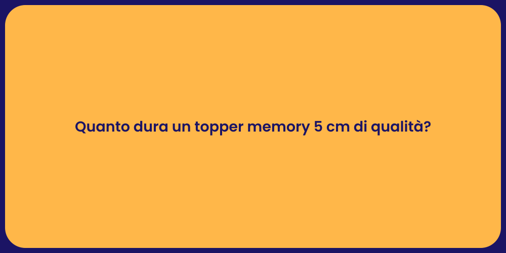 Quanto dura un topper memory 5 cm di qualità?