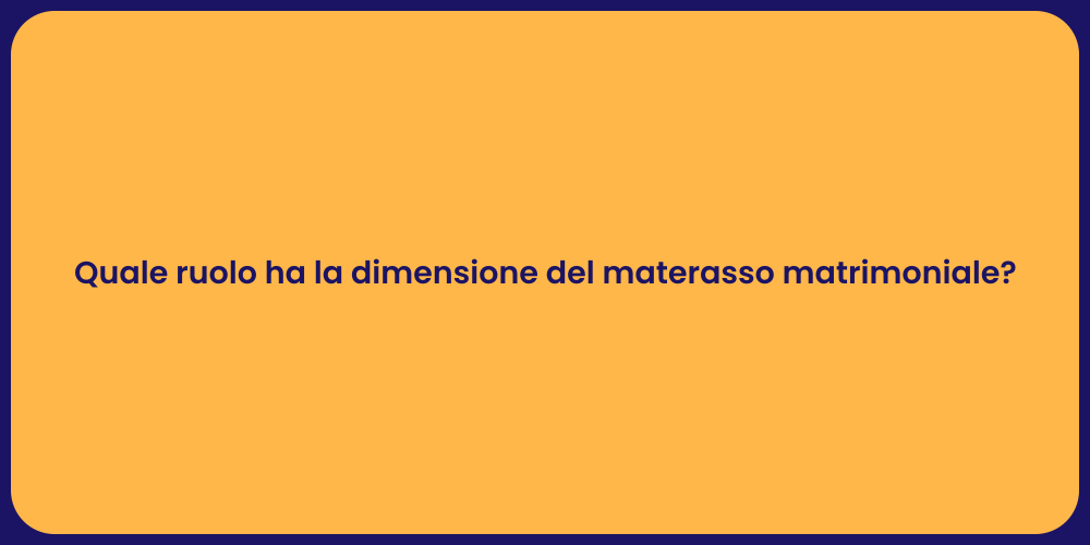Quale ruolo ha la dimensione del materasso matrimoniale?