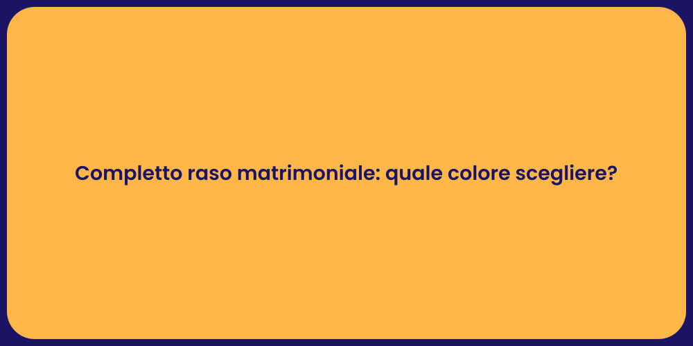 Completto raso matrimoniale: quale colore scegliere?