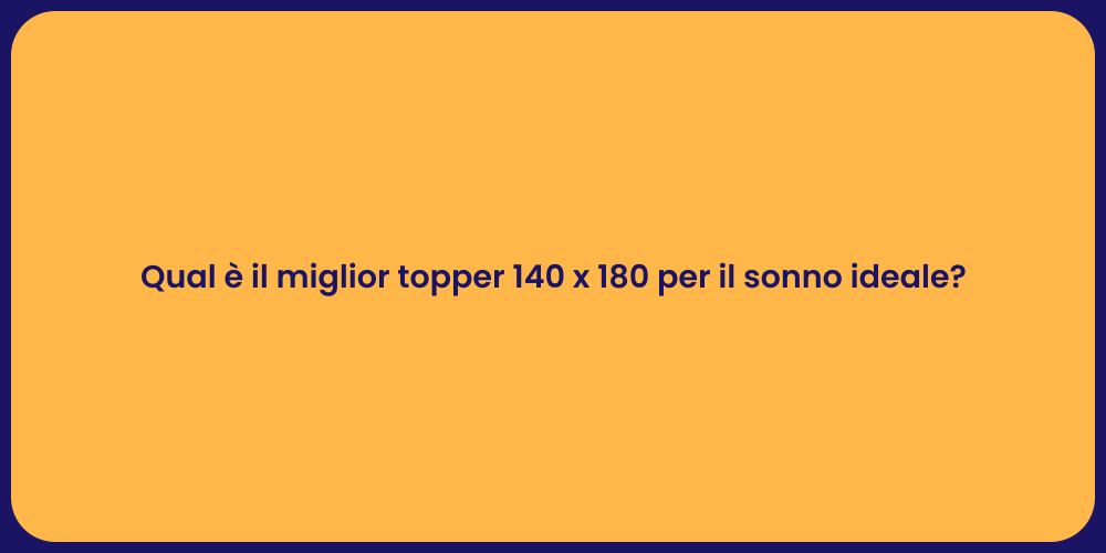Qual è il miglior topper 140 x 180 per il sonno ideale?