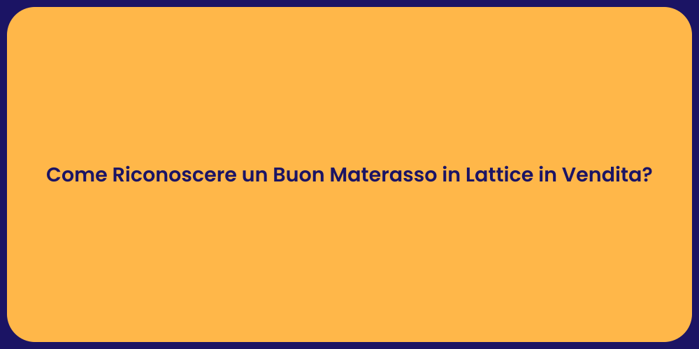 Come Riconoscere un Buon Materasso in Lattice in Vendita?