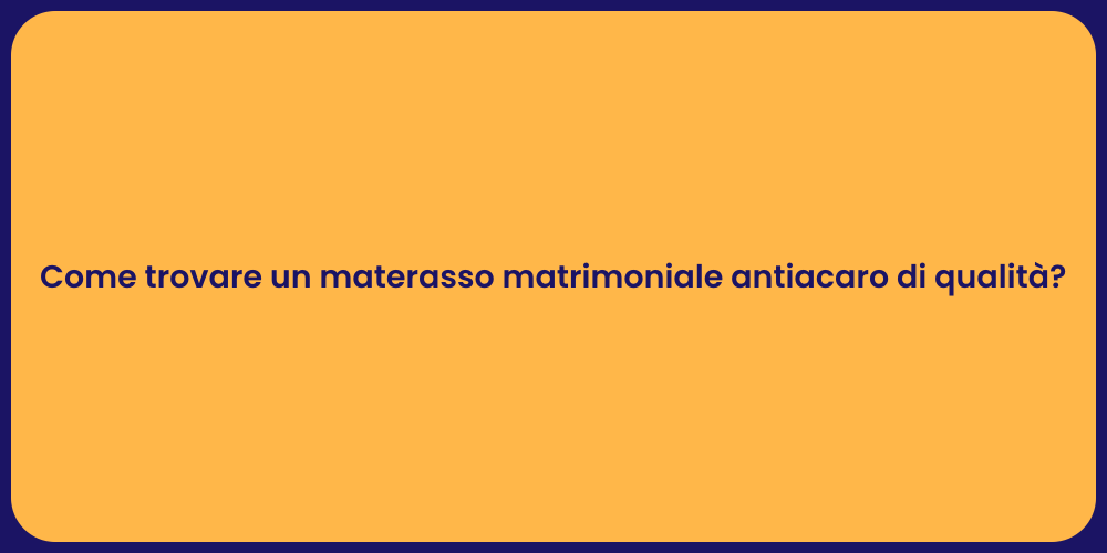 Come trovare un materasso matrimoniale antiacaro di qualità?