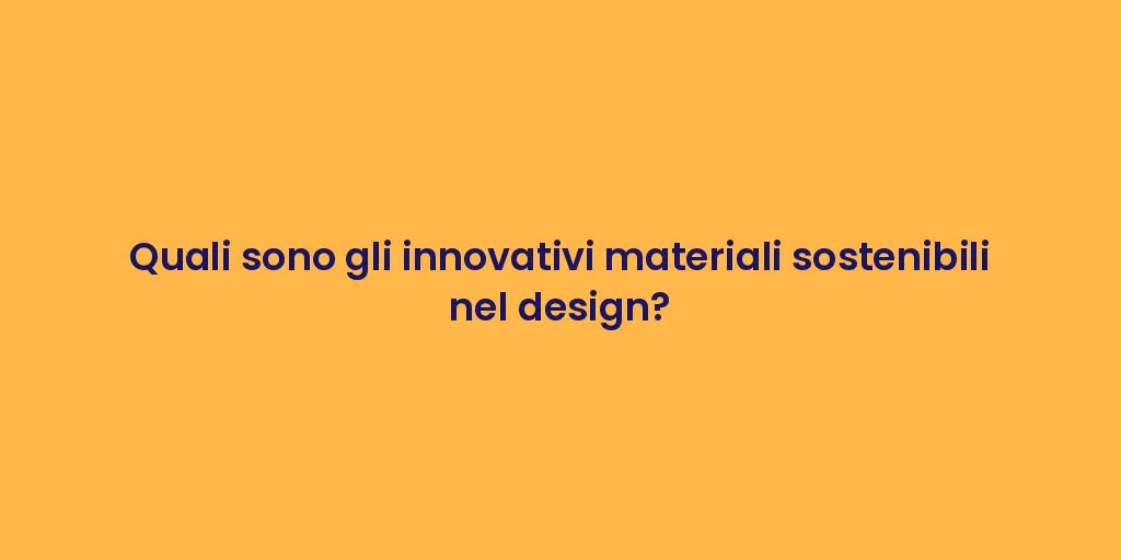 Quali sono gli innovativi materiali sostenibili nel design?