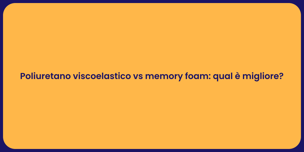 Poliuretano viscoelastico vs memory foam: qual è migliore?