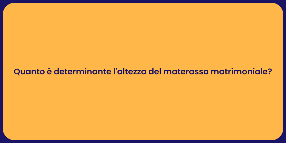 Quanto è determinante l'altezza del materasso matrimoniale?