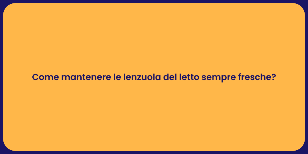 Come mantenere le lenzuola del letto sempre fresche?