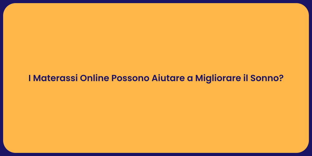 I Materassi Online Possono Aiutare a Migliorare il Sonno?
