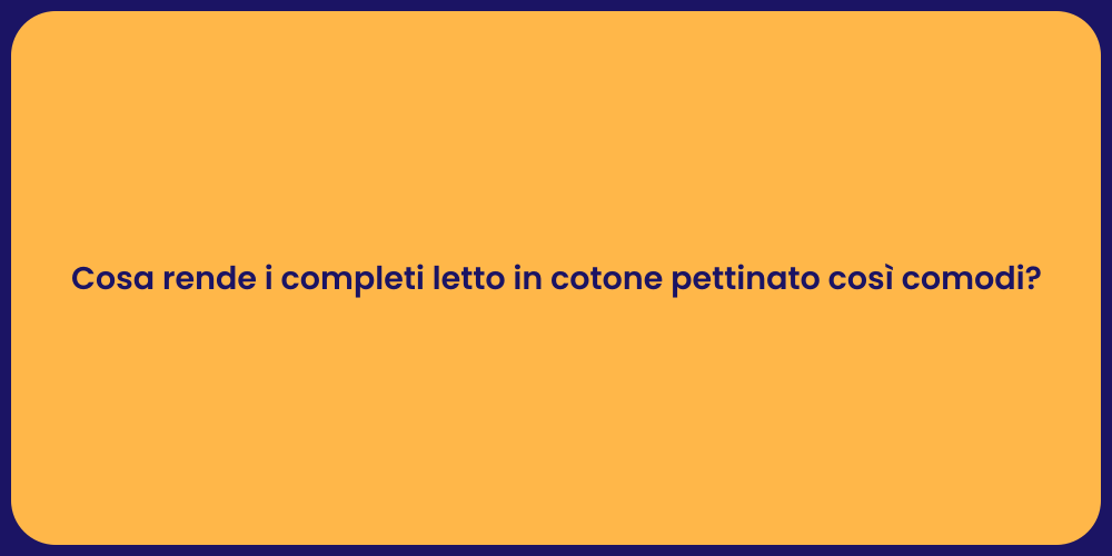 Cosa rende i completi letto in cotone pettinato così comodi?