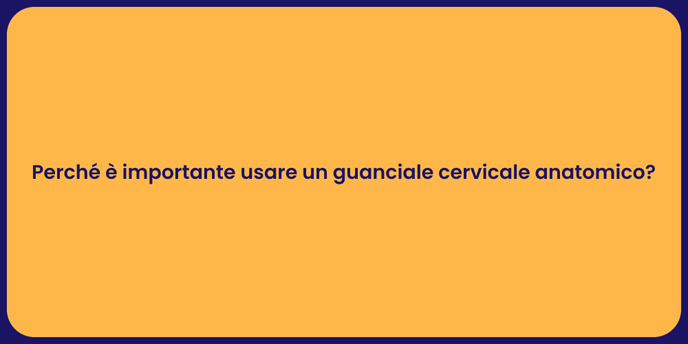 Perché è importante usare un guanciale cervicale anatomico?