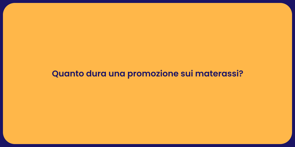 Quanto dura una promozione sui materassi?