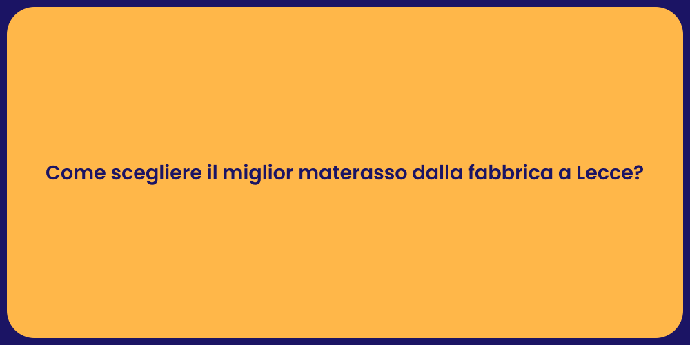 Come scegliere il miglior materasso dalla fabbrica a Lecce?