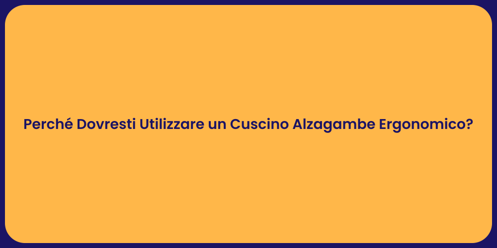 Perché Dovresti Utilizzare un Cuscino Alzagambe Ergonomico?