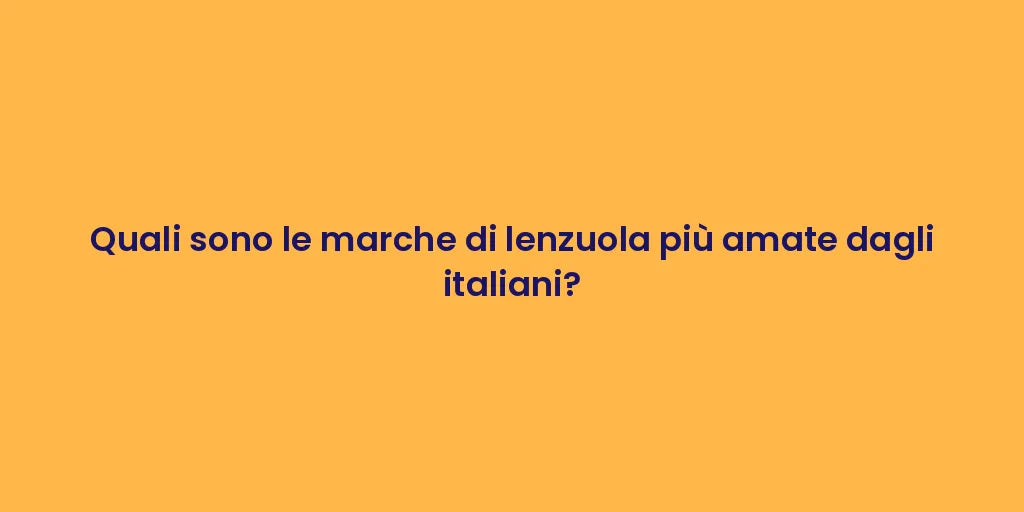 Quali sono le marche di lenzuola più amate dagli italiani?