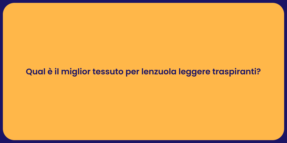 Qual è il miglior tessuto per lenzuola leggere traspiranti?