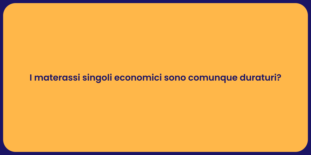 I materassi singoli economici sono comunque duraturi?