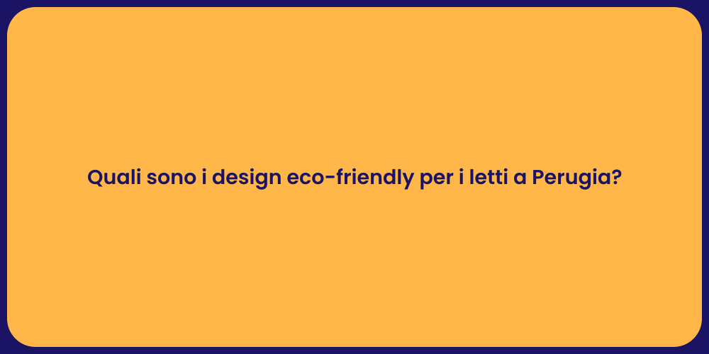 Quali sono i design eco-friendly per i letti a Perugia?