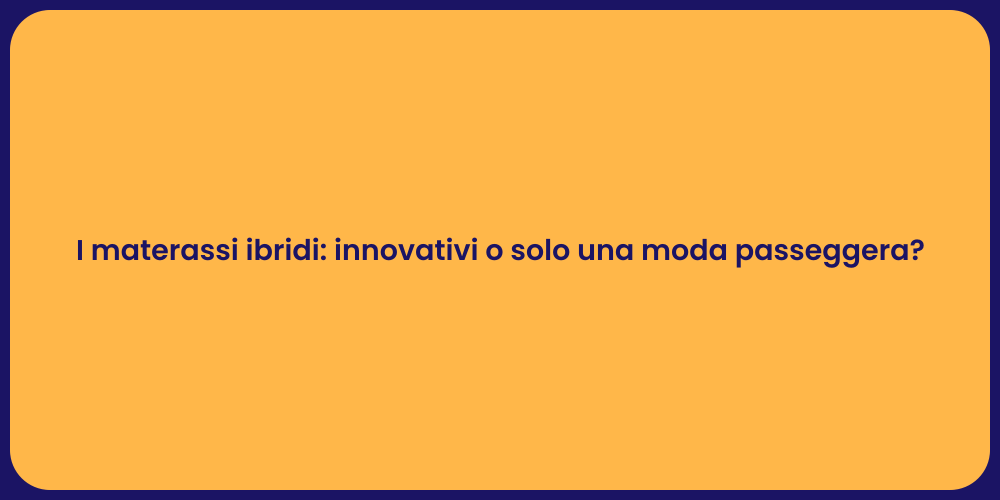 I materassi ibridi: innovativi o solo una moda passeggera?