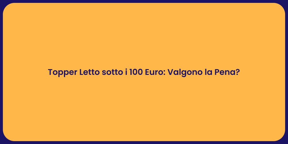 Topper Letto sotto i 100 Euro: Valgono la Pena?