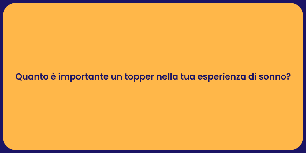 Quanto è importante un topper nella tua esperienza di sonno?