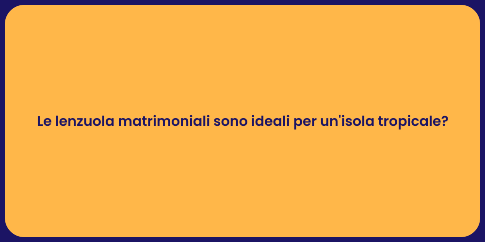 Le lenzuola matrimoniali sono ideali per un'isola tropicale?