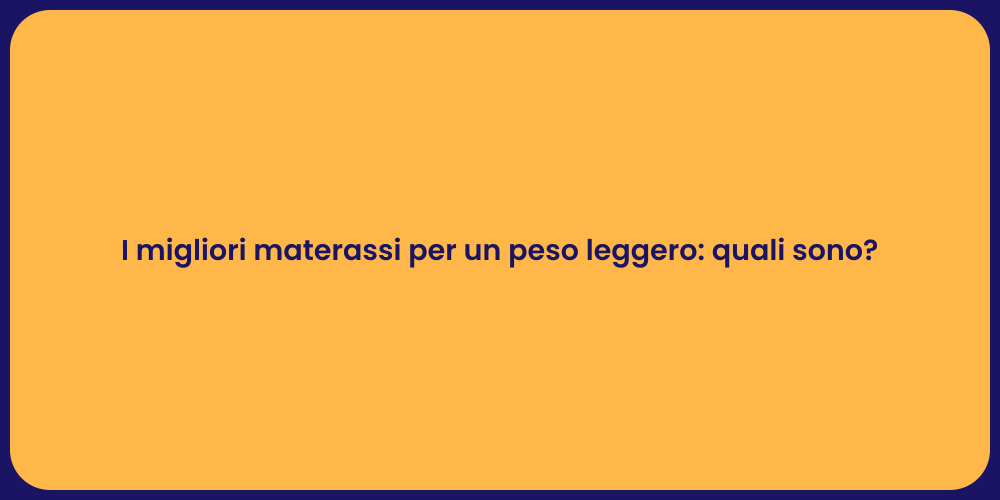 I migliori materassi per un peso leggero: quali sono?