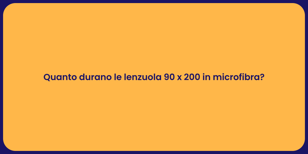 Quanto durano le lenzuola 90 x 200 in microfibra?