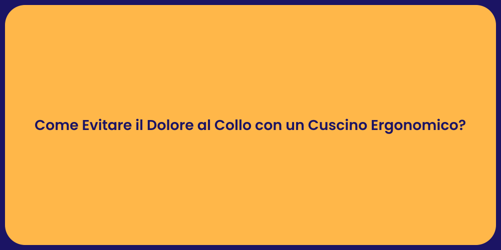 Come Evitare il Dolore al Collo con un Cuscino Ergonomico?