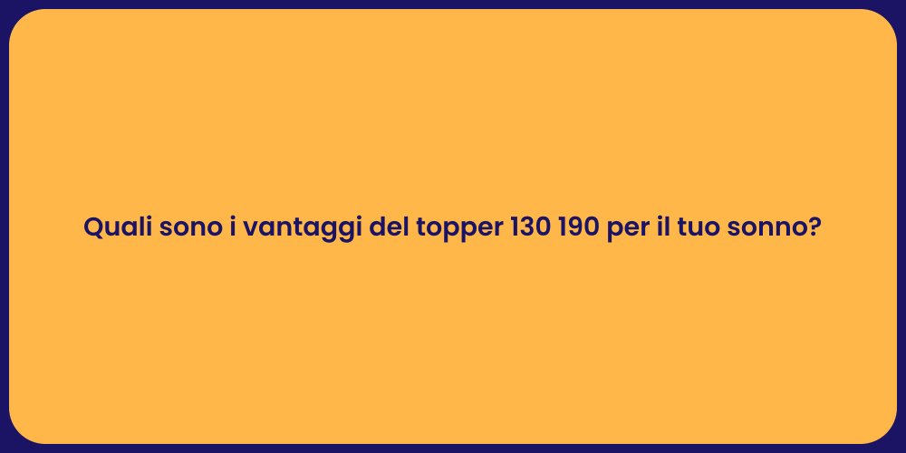 Quali sono i vantaggi del topper 130 190 per il tuo sonno?